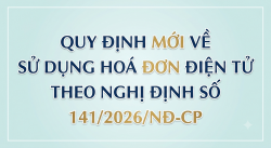 Quy định mới về sử dụng hoá đơn điện tử theo Nghị định số 141/2026/NĐ-CP sửa đổi, bổ sung một số điều của Nghị định 68/2026/NĐ-CP và Nghị định số 320/2025/NĐ-CP